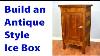 How To Make An Antique Style Ice Box Cabinet