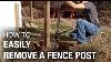 The Fastest And Easiest Way To Remove A Fence Post That Works Every Time