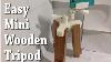 The Mini Wooden Tripod How To Make